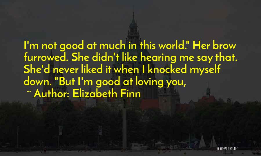 Elizabeth Finn Quotes: I'm Not Good At Much In This World. Her Brow Furrowed. She Didn't Like Hearing Me Say That. She'd Never