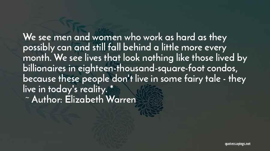 Elizabeth Warren Quotes: We See Men And Women Who Work As Hard As They Possibly Can And Still Fall Behind A Little More