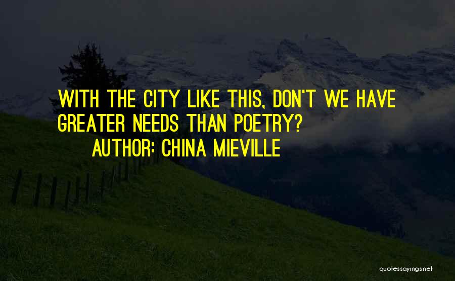 China Mieville Quotes: With The City Like This, Don't We Have Greater Needs Than Poetry?