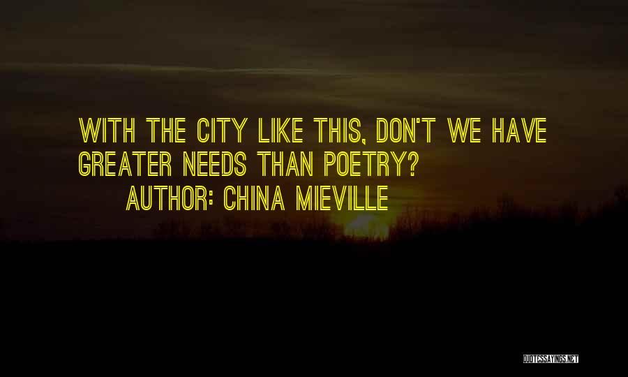 China Mieville Quotes: With The City Like This, Don't We Have Greater Needs Than Poetry?