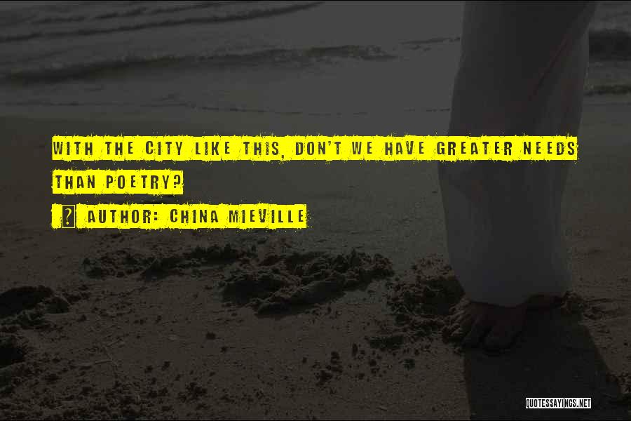 China Mieville Quotes: With The City Like This, Don't We Have Greater Needs Than Poetry?