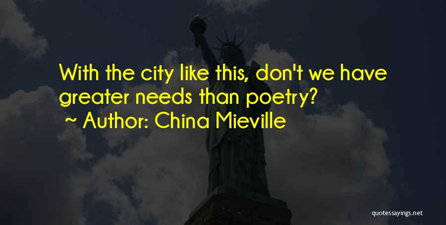 China Mieville Quotes: With The City Like This, Don't We Have Greater Needs Than Poetry?