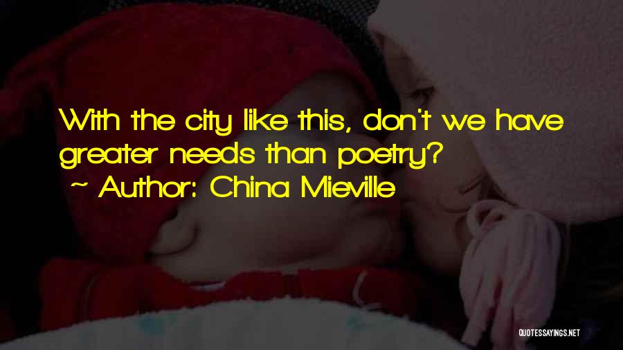 China Mieville Quotes: With The City Like This, Don't We Have Greater Needs Than Poetry?