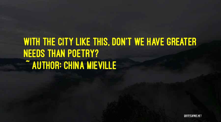 China Mieville Quotes: With The City Like This, Don't We Have Greater Needs Than Poetry?