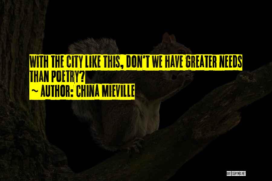 China Mieville Quotes: With The City Like This, Don't We Have Greater Needs Than Poetry?