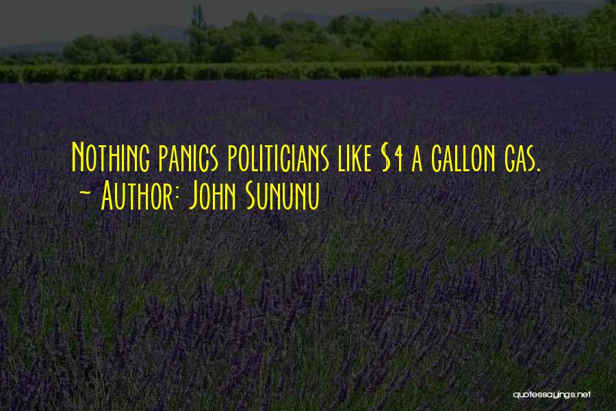 John Sununu Quotes: Nothing Panics Politicians Like $4 A Gallon Gas.