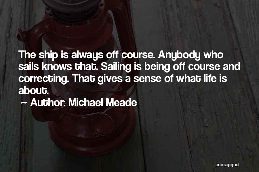 Michael Meade Quotes: The Ship Is Always Off Course. Anybody Who Sails Knows That. Sailing Is Being Off Course And Correcting. That Gives