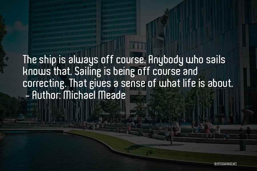 Michael Meade Quotes: The Ship Is Always Off Course. Anybody Who Sails Knows That. Sailing Is Being Off Course And Correcting. That Gives