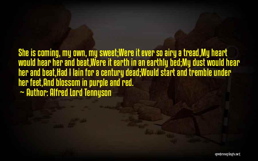 Alfred Lord Tennyson Quotes: She Is Coming, My Own, My Sweet;were It Ever So Airy A Tread,my Heart Would Hear Her And Beat,were It