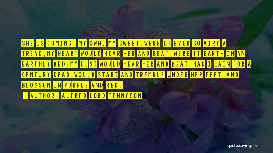Alfred Lord Tennyson Quotes: She Is Coming, My Own, My Sweet;were It Ever So Airy A Tread,my Heart Would Hear Her And Beat,were It