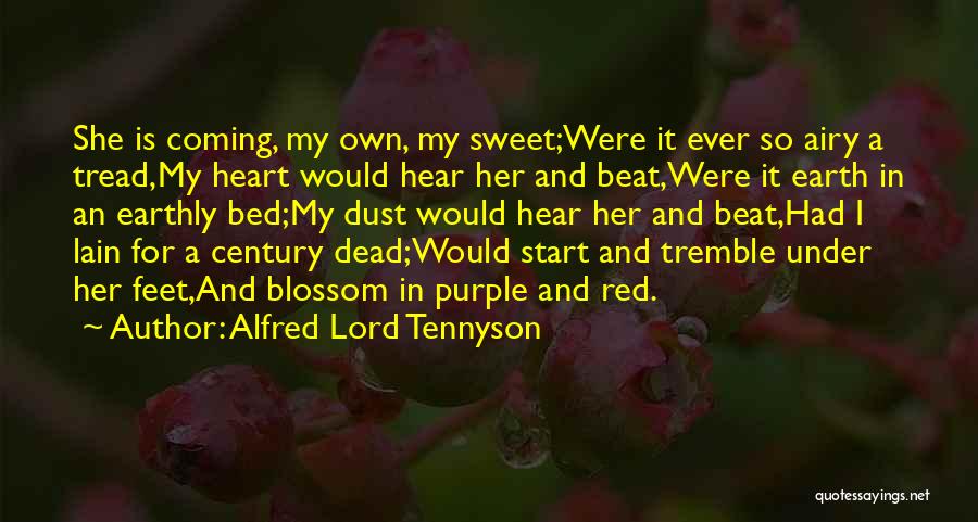 Alfred Lord Tennyson Quotes: She Is Coming, My Own, My Sweet;were It Ever So Airy A Tread,my Heart Would Hear Her And Beat,were It