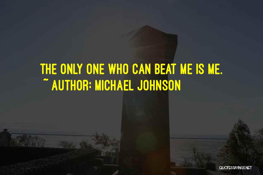 Michael Johnson Quotes: The Only One Who Can Beat Me Is Me.