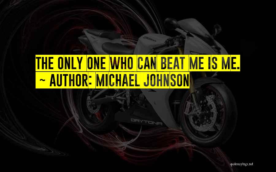 Michael Johnson Quotes: The Only One Who Can Beat Me Is Me.