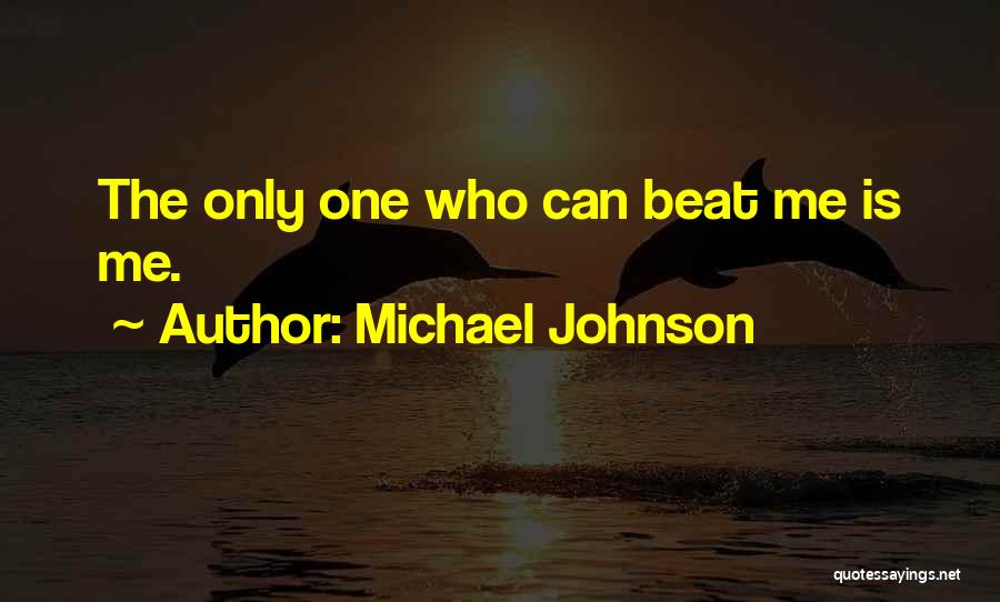 Michael Johnson Quotes: The Only One Who Can Beat Me Is Me.