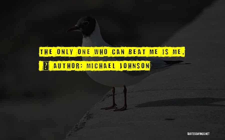 Michael Johnson Quotes: The Only One Who Can Beat Me Is Me.