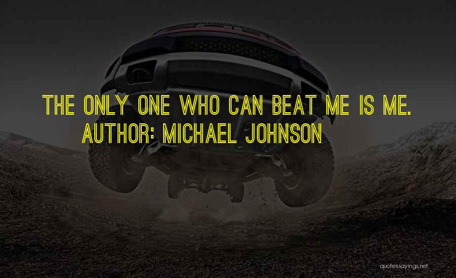 Michael Johnson Quotes: The Only One Who Can Beat Me Is Me.