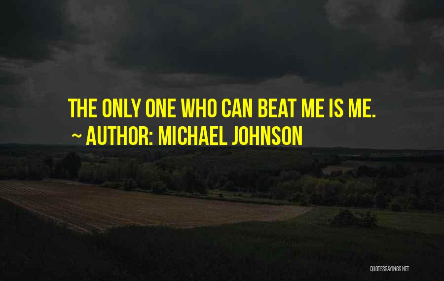 Michael Johnson Quotes: The Only One Who Can Beat Me Is Me.
