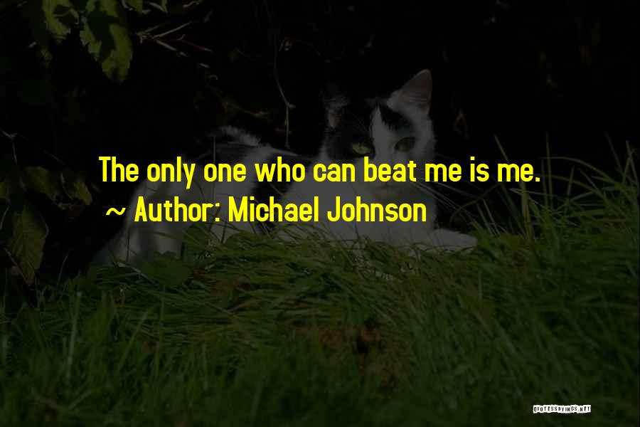 Michael Johnson Quotes: The Only One Who Can Beat Me Is Me.