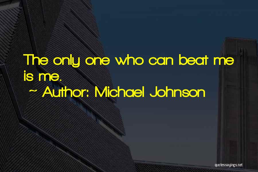 Michael Johnson Quotes: The Only One Who Can Beat Me Is Me.