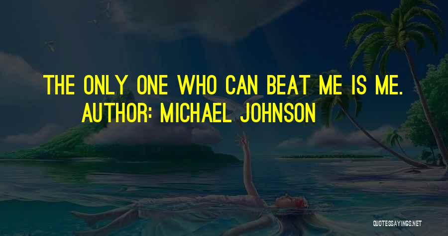 Michael Johnson Quotes: The Only One Who Can Beat Me Is Me.