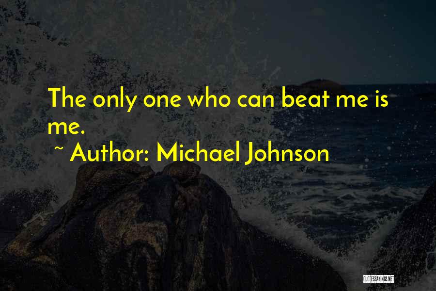 Michael Johnson Quotes: The Only One Who Can Beat Me Is Me.