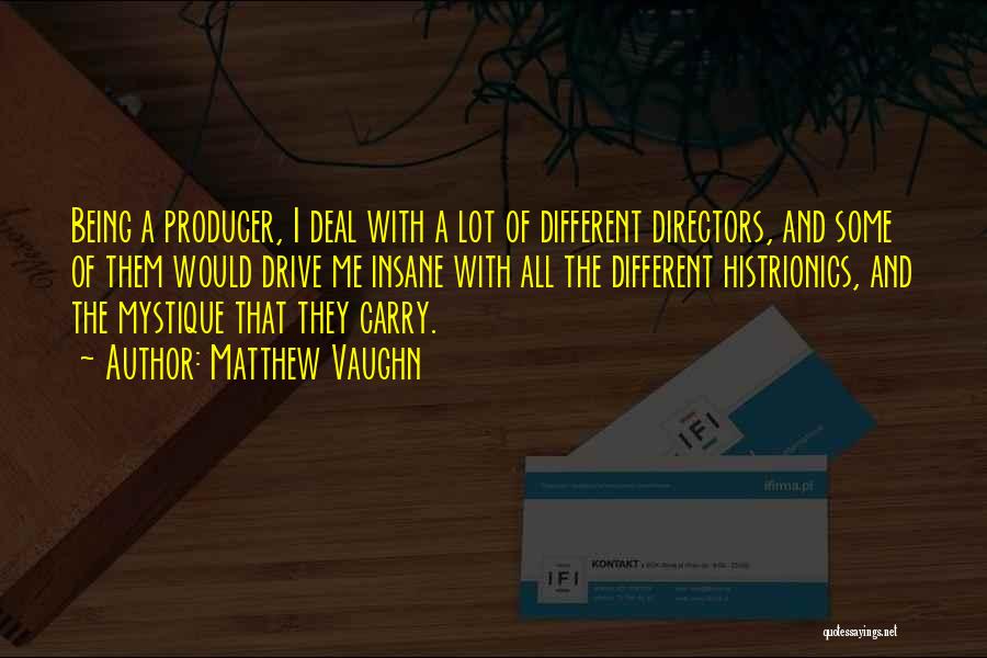 Matthew Vaughn Quotes: Being A Producer, I Deal With A Lot Of Different Directors, And Some Of Them Would Drive Me Insane With