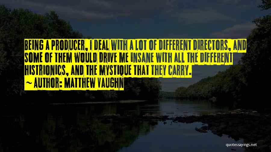 Matthew Vaughn Quotes: Being A Producer, I Deal With A Lot Of Different Directors, And Some Of Them Would Drive Me Insane With