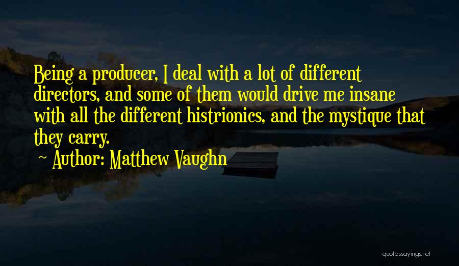 Matthew Vaughn Quotes: Being A Producer, I Deal With A Lot Of Different Directors, And Some Of Them Would Drive Me Insane With