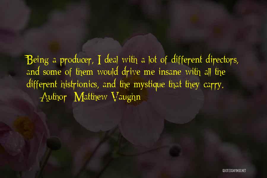 Matthew Vaughn Quotes: Being A Producer, I Deal With A Lot Of Different Directors, And Some Of Them Would Drive Me Insane With