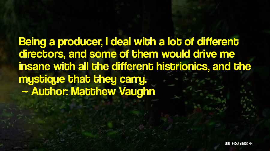 Matthew Vaughn Quotes: Being A Producer, I Deal With A Lot Of Different Directors, And Some Of Them Would Drive Me Insane With