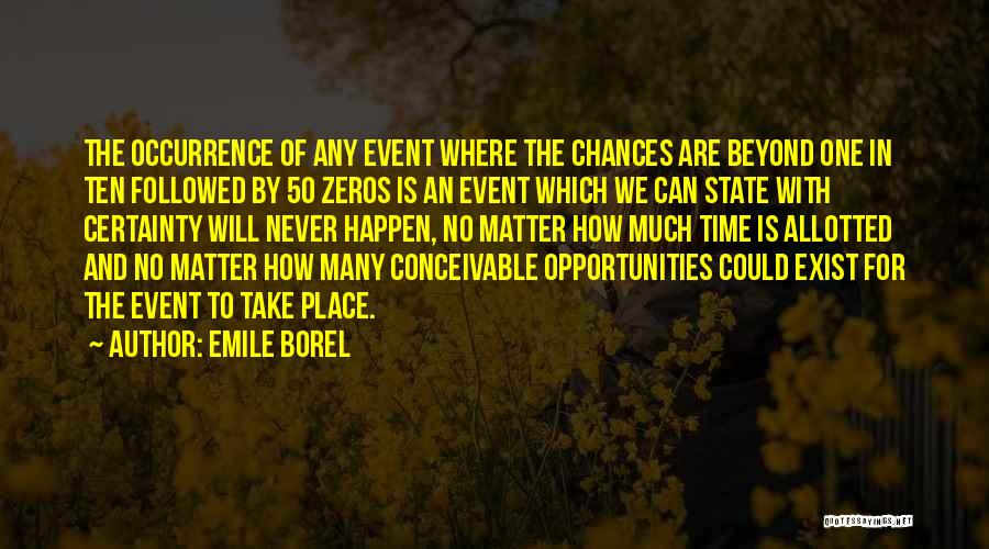 Emile Borel Quotes: The Occurrence Of Any Event Where The Chances Are Beyond One In Ten Followed By 50 Zeros Is An Event