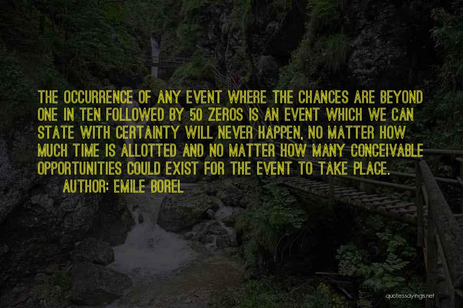Emile Borel Quotes: The Occurrence Of Any Event Where The Chances Are Beyond One In Ten Followed By 50 Zeros Is An Event