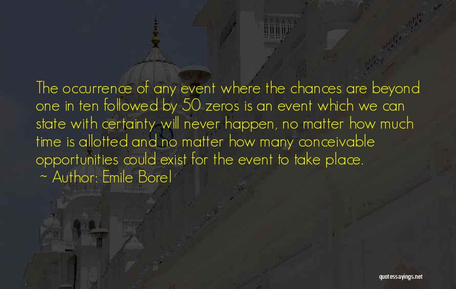 Emile Borel Quotes: The Occurrence Of Any Event Where The Chances Are Beyond One In Ten Followed By 50 Zeros Is An Event