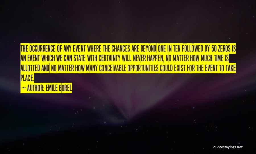 Emile Borel Quotes: The Occurrence Of Any Event Where The Chances Are Beyond One In Ten Followed By 50 Zeros Is An Event