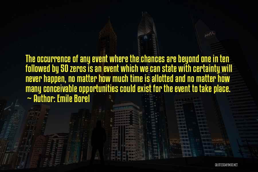 Emile Borel Quotes: The Occurrence Of Any Event Where The Chances Are Beyond One In Ten Followed By 50 Zeros Is An Event