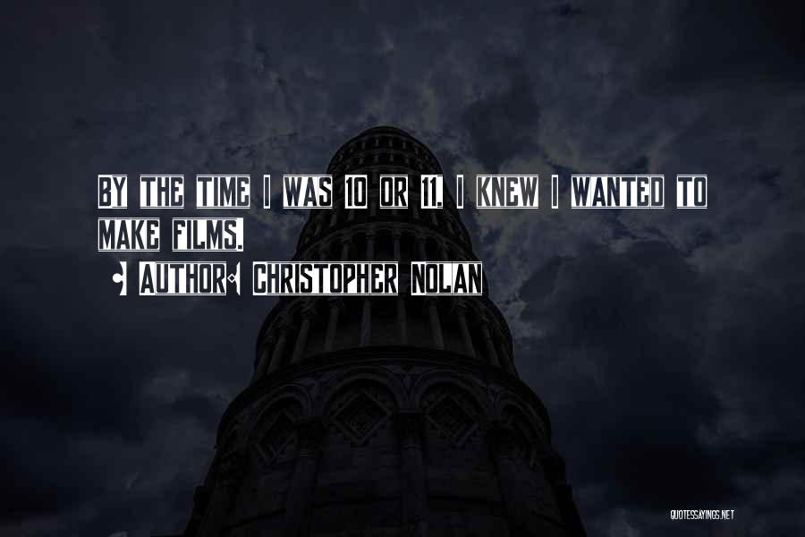 Christopher Nolan Quotes: By The Time I Was 10 Or 11, I Knew I Wanted To Make Films.