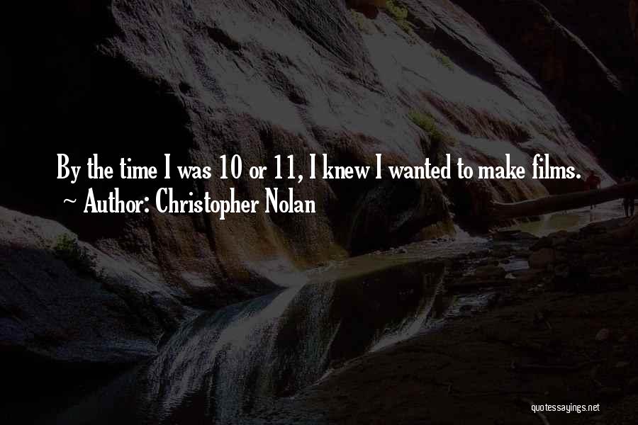 Christopher Nolan Quotes: By The Time I Was 10 Or 11, I Knew I Wanted To Make Films.