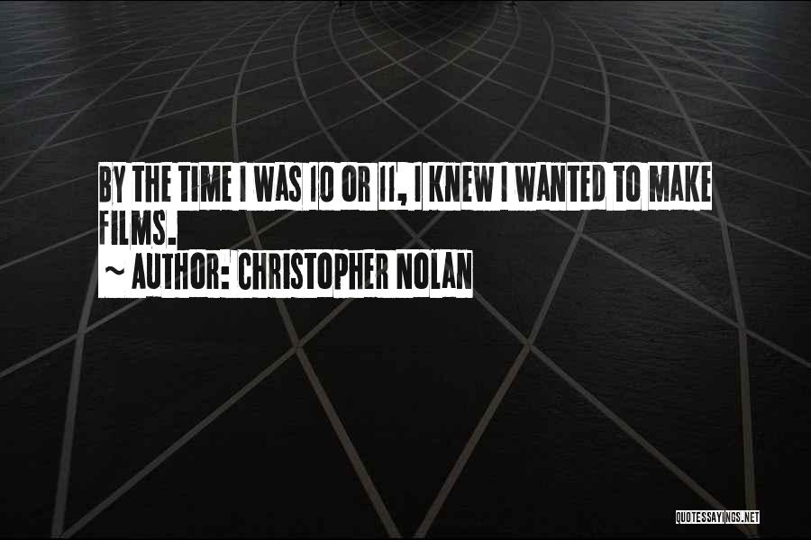 Christopher Nolan Quotes: By The Time I Was 10 Or 11, I Knew I Wanted To Make Films.