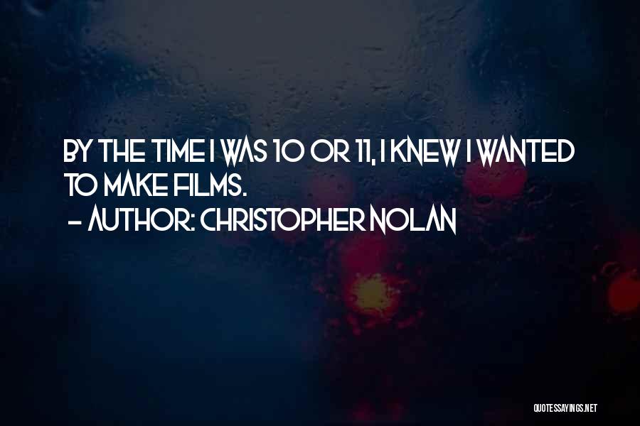 Christopher Nolan Quotes: By The Time I Was 10 Or 11, I Knew I Wanted To Make Films.