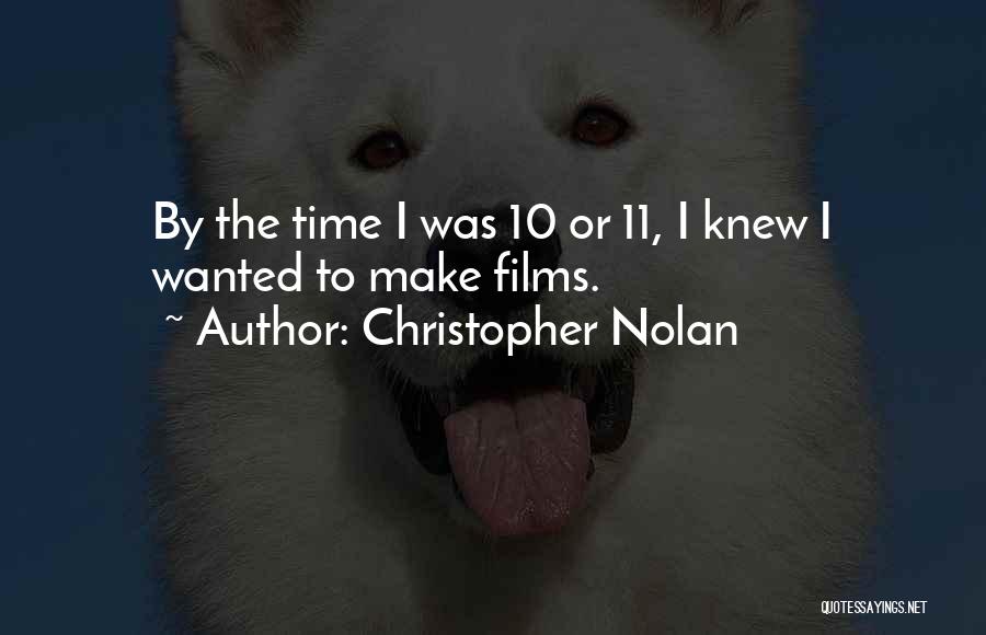 Christopher Nolan Quotes: By The Time I Was 10 Or 11, I Knew I Wanted To Make Films.