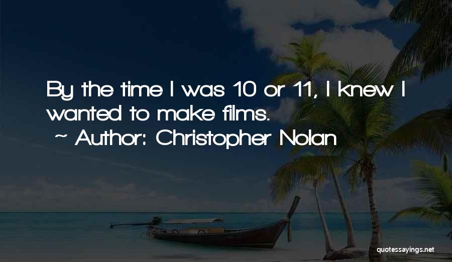 Christopher Nolan Quotes: By The Time I Was 10 Or 11, I Knew I Wanted To Make Films.