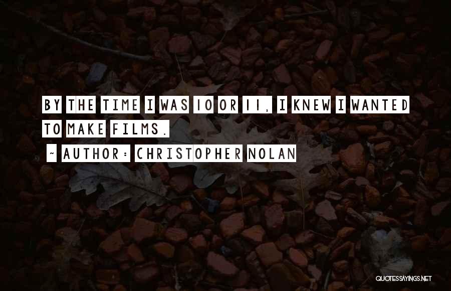 Christopher Nolan Quotes: By The Time I Was 10 Or 11, I Knew I Wanted To Make Films.