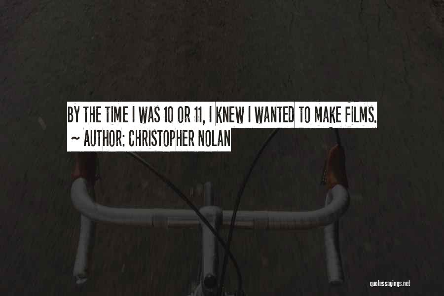 Christopher Nolan Quotes: By The Time I Was 10 Or 11, I Knew I Wanted To Make Films.