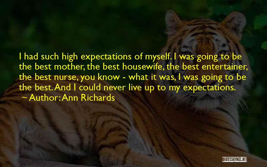 Ann Richards Quotes: I Had Such High Expectations Of Myself. I Was Going To Be The Best Mother, The Best Housewife, The Best
