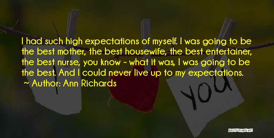 Ann Richards Quotes: I Had Such High Expectations Of Myself. I Was Going To Be The Best Mother, The Best Housewife, The Best