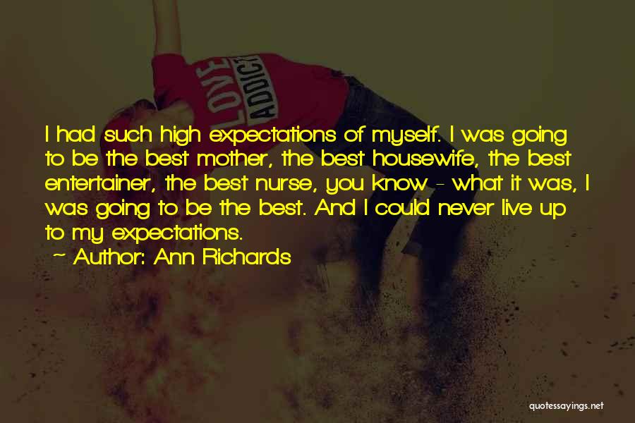 Ann Richards Quotes: I Had Such High Expectations Of Myself. I Was Going To Be The Best Mother, The Best Housewife, The Best