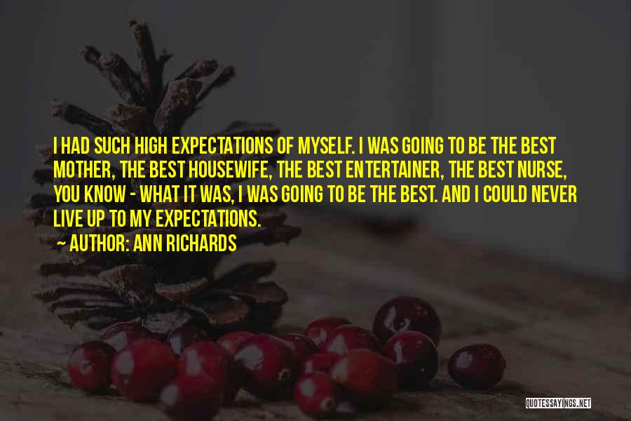 Ann Richards Quotes: I Had Such High Expectations Of Myself. I Was Going To Be The Best Mother, The Best Housewife, The Best