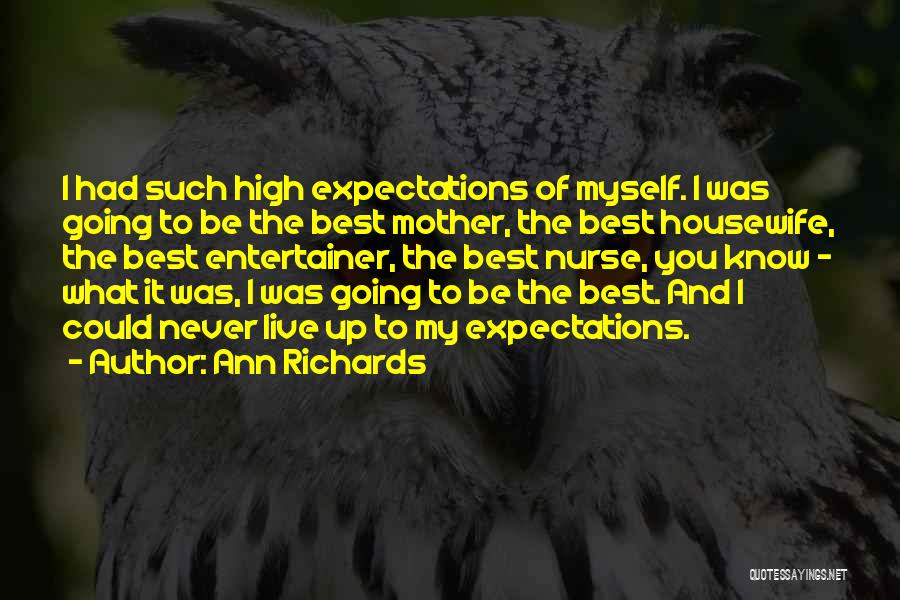 Ann Richards Quotes: I Had Such High Expectations Of Myself. I Was Going To Be The Best Mother, The Best Housewife, The Best