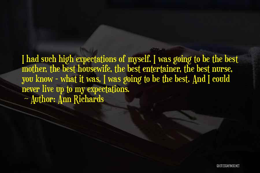 Ann Richards Quotes: I Had Such High Expectations Of Myself. I Was Going To Be The Best Mother, The Best Housewife, The Best