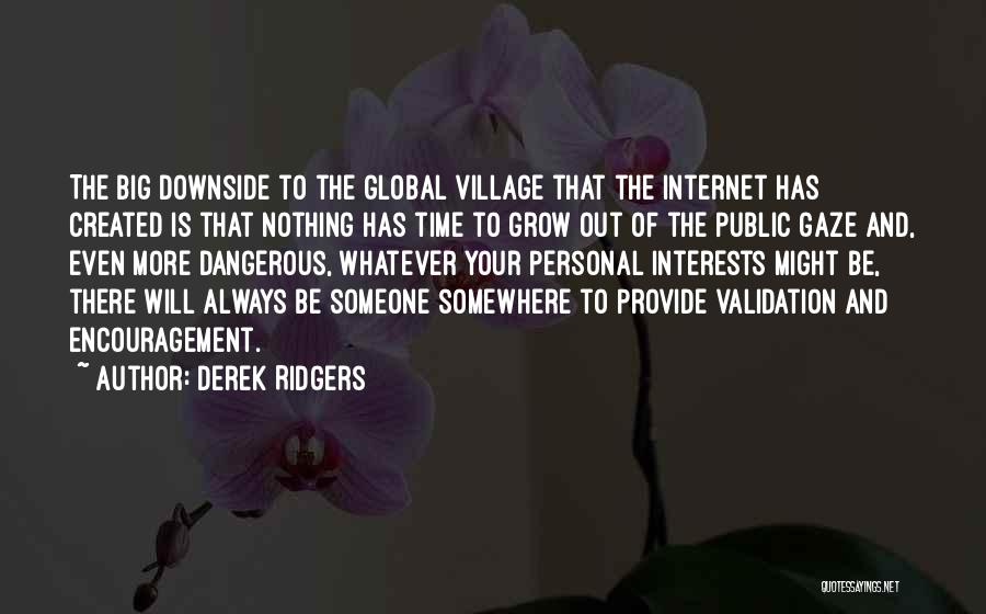 Derek Ridgers Quotes: The Big Downside To The Global Village That The Internet Has Created Is That Nothing Has Time To Grow Out